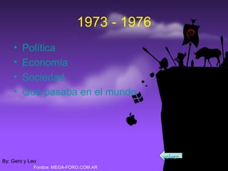 Temporada 1973-74 de la NBA   1973 - 1976 Política Economía Sociedad Qué pasaba en el mundo By: Gero y Leo Fondos: MEGA-FORO.COM.AR volver 