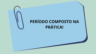 PERÍODO COMPOSTO NA
PRÁTICA!
 