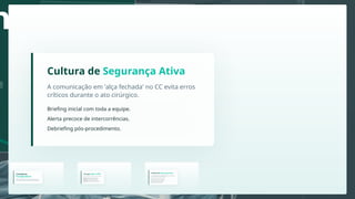 no
O Ambiente
Transoperatório
Foco total na assistência técnica à equipe cirúrgica e
manutenção da homeostase do paciente sob anestesia.
Limites do Tempo
Integração total: Paciente + Equipe + Ambiente + Materiais.
Recepção do paciente no Centro
Cirúrgico.
Conclusão da cirurgia e
encaminhamento à RA.
→
TÉRMINO
INÍCIO
Arquitetura do Cuidado
Zonamento: Áreas restritas e técnicas.
Controle de fluxo de ar e temperatura.
Integração entre circulante e instrumentador.
Gestão de equipamentos eletrocirúrgicos.
Rastreabilidade de OPME.
Assistência na Prática
"O cuidado é contínuo e silencioso durante o procedimento."
Garantir a esterilidade do campo.
Prevenir lesões por posicionamento.
Auxiliar na instrumentação e circulação.
Monitorar perdas sanguíneas.
Manter a organização da sala.
Comunicar sinais de alerta à equipe.
Cirurgia Segura (OMS)
Aplicação obrigatória dos 3 momentos de segurança:
Sign-In: Antes da indução anestésica.
Time-Out: Antes da incisão cutânea.
Sign-Out: Antes do paciente sair da sala.
Proteção do Corpo
O posicionamento deve equilibrar o acesso cirúrgico com a fisiologia do paciente.
"O paciente anestesiado não consegue
proteger seu próprio corpo."
A Enfermagem deve proteger:
Pele e tecidos moles.
Plexos nervosos.
Proeminências ósseas.
Posicionamento Ergonômico
Uso de coxins de gel e protetores.
Prevenção de Lesão por Pressão (LPP).
Alinhamento fisiológico das articulações.
Check de perfusão em membros distais.
Riscos da Imobilidade
Um erro no posicionamento pode gerar danos permanentes:
Posicionar também é cuidar.
Lesões por pressão
Compressão nervosa
Isquemia tecidual
Disfunção respiratória
Luxações articulares
Quedas acidentais
Rigor absoluto na contagem para evitar a retenção
inadvertida de corpos estranhos.
Controle de Materiais Têxteis
Conferência em voz alta com a equipe.
Controle de agulhas e bisturis.
Registro em quadro branco visível.
O que contamos?
Compressas, gases e campos pequenos. Pinças, afastadores e peças acessórias.
Agulhas de sutura, lâminas de bisturi e fios. Protetores, drenos e parafusos.
Têxteis Instrumentais
Agudos Outros
A comunicação em 'alça fechada' no CC evita erros
críticos durante o ato cirúrgico.
Cultura de Segurança Ativa
Briefing inicial com toda a equipe.
Alerta precoce de intercorrências.
Debriefing pós-procedimento.
O Ambiente
Transoperatório
Foco total na assistência técnica à equipe cirúrgica e
manutenção da homeostase do paciente sob anestesia.
Cirurgia Segura (OMS)
Aplicação obrigatória dos 3 momentos de segurança:
Sign-In: Antes da indução anestésica.
Time-Out: Antes da incisão cutânea.
Sign-Out: Antes do paciente sair da sala.
A comunicação em 'alça fechada' no CC evita erros
críticos durante o ato cirúrgico.
Cultura de Segurança Ativa
Briefing inicial com toda a equipe.
Alerta precoce de intercorrências.
Debriefing pós-procedimento.
 