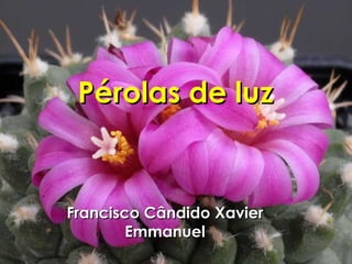 Pérolas  de luz Francisco  Cândido  Xavier Emmanuel 