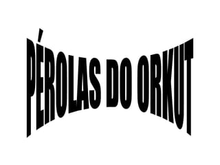 PÉROLAS DO ORKUT 