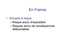 En France Groupes à risque  Risque accru d’exposition  Risques accru de conséquences défavorables   