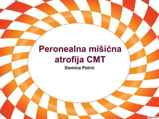 Peronealna mišićna
atrofija CMT
Domina Petrić
 