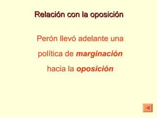 Relación con la oposición Perón llevó adelante una política de  marginación hacia la  oposición 