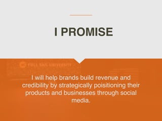 I will help brands build revenue and
credibility by strategically poisitioning their
products and businesses through social
media.
I PROMISE
 