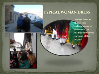 TYPICAL WOMAN DRESS
            Women dress as
            they please
            although most of
            them wear the
            traditional women
            garment of the
            region.
 