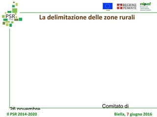 26 novembre
Comitato di
sorveglianza PSR
La delimitazione delle zone rurali
Il PSR 2014-2020 Biella, 7 giugno 2016
 