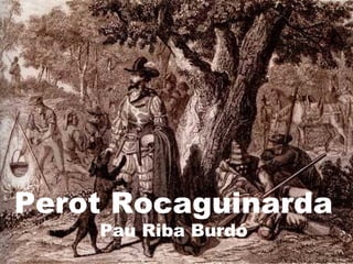 Perot Rocaguinarda
Pau Riba Burdó
 