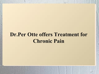 Dr.Per Otte offers Treatment for
         Chronic Pain
 