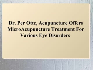 Dr. Per Otte, Acupuncture Offers
MicroAcupuncture Treatment For
     Various Eye Disorders
 