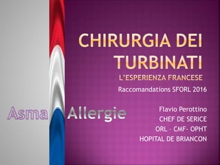 Raccomandations SFORL 2016
Flavio Perottino
CHEF DE SERICE
ORL – CMF- OPHT
HOPITAL DE BRIANCON
 