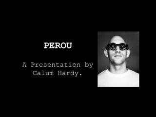 PEROU
A Presentation by
   Calum Hardy.
 