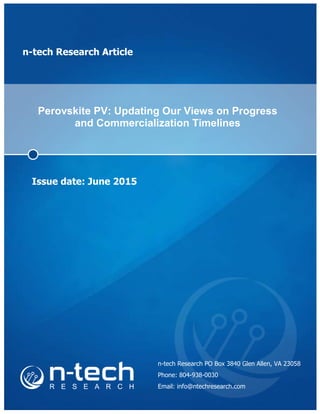 n-tech Research Article
Perovskite PV: Updating Our Views on Progress
and Commercialization Timelines
Issue date: June 2015
n-tech Research PO Box 3840 Glen Allen, VA 23058
Phone: 804-938-0030
Email: info@ntechresearch.com
 