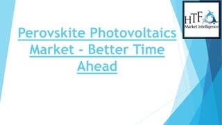 Perovskite Photovoltaics
Market - Better Time
Ahead
 