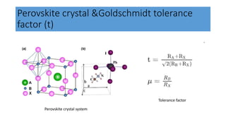 Perovskite crystal &Goldschmidt tolerance
factor (t)
Tolerance factor
Perovskite crystal system
 