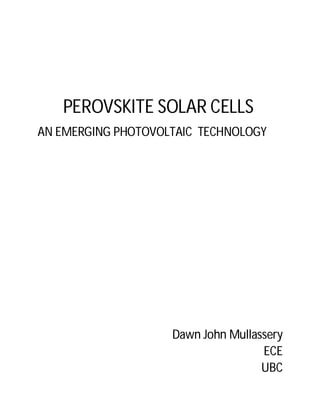 PEROVSKITE SOLAR CELLS
AN EMERGING PHOTOVOLTAIC TECHNOLOGY
Dawn John Mullassery
ECE
UBC
 
