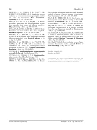 518 Menolli et al.
Acta Scientiarum. Agronomy Maringá, v. 33, n. 3, p. 513-518, 2011
MENOLLI, L. N.; FINGER, F. L.; PUIATTI, M.;
BARBOSA, J. M.; RARROS, R. S. Atuação das enzimas
oxidativas no escurecimento causado pela injúria por frio
em raízes de batata-baroa. Acta Scientiarum.
Agronomy, v. 30, n. 1, p. 57-63, 2008.
MILLER, A. R.; KELLEY, T. J.; MUJER, C. V. Anionic
peroxidase isoenzymes and polyphenoloxidase activity
from cucumber fruit: tissue and substrate specificity.
Phytochemistry, v. 29, n. 3, p. 705-709, 1989.
PASSARDI, F.; COSIO, C.; PENEL, C.; DUNAND, C.
Peroxidases have more functions than a Swiss army knife.
Plant Cell Reports, v. 24, n. 5, p. 255-265, 2005.
RIBEIRO, R. A.; FINGER, F. L.; PUIATTI, M.;
CASALI, V. W. D. Chilling injury sensitivity in arracacha
(Arracacia xanthorrhiza) roots. Tropical Science, v. 45,
n. 2, p. 55-57, 2005.
RIBEIRO, R. A.; FINGER, F. L.; PUIATTI, M.;
CASALI, V. W. D. Vida útil e metabolismo de
carboidratos em raízes de mandioquinha-salsasob
refrigeração e filme de PVC. Pesquisa Agropecuária
Brasileira, v. 42, n. 4, p. 453-458, 2007.
SANTOS, F. F. Mandioquinha-salsa no agronegócio
do estado do Paraná. Curitiba: Emater, 2000.
SANTOS, F. F.; CARMO, C. A. S. Mandioquinha-
salsa: manejo cultural. Brasília: Embrapa, 1998.
SERRANO-MARTÍNEZ, A.; FORTEA, M. I.; DEL
AMOR, F. M.; NÚÑEZ-DELICADO, E. Kinetic
characterization and thermal inactivation study of partially
purified red pepper (Capsicum annuum L.) peroxidase.
Food Chemistry, v. 107, n. 1, p. 193-199, 2008.
TAMS, J. W.; WELINDER, K. G. Glycolysation and
thermodynamic versus kinetic stability of horseradish
peroxidase. FEBS Letters, v. 421, n. 3, p. 234-236, 1998.
TEICHMANN, T.; GUAN, C.; KRISTOFFERSEN, P.;
MUSTER, G.; TIETZ, G.; PALME, K. Cloning and
biochemical characterization of an anionic peroxidase
from Zea mays. European Journal of Biochemistry,
v. 247, n. 3, p. 826-832, 1997.
VALDERRAMA, P.; MARANGONI, F.; CLEMENTE,
E. Efeito do tratamento térmico sobre a atividade de
peroxidase (POD) e polifenoloxidase (PPO) em maçã
(Mallus comunis). Ciência e Tecnologia de Alimentos,
v. 21, n. 3, p. 321-325, 2001.
VAN HUYSTEE, R. B. Some molecular aspects of plant
peroxidase biosynthetic studies. Annual Review of
Plant Physiology, v. 38, p. 205-217, 1987.
Received on February 2, 2009.
Accepted on July 2, 2009.
License information: This is an open-access article distributed under the terms of the
Creative Commons Attribution License, which permits unrestricted use, distribution,
and reproduction in any medium, provided the original work is properly cited.
 