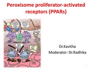 Peroxisome proliferator-activated
receptors (PPARs)
Dr.Kavitha
Moderator: Dr.Radhika
1
 