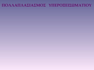 ΠΟΛΛΑΠΛΑΣΙΑΣΜΟΣ ΥΠΕΡΟΞΕΙΣΩΜΑΤΙΟΥ
 