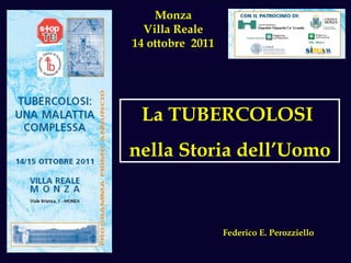 Monza Villa Reale 14 ottobre  2011 Federico E. Perozziello La TUBERCOLOSI  nella Storia dell’Uomo 