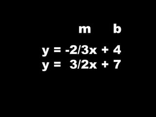 m b
y = -2/3x + 4
y = 3/2x + 7
 