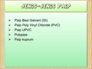 Jenis-jenisPaipPaipBesi Galvani (GI)PaipPoly Vinyl Chloride (PVC)PaipUPVCPolypipePaipkuprum