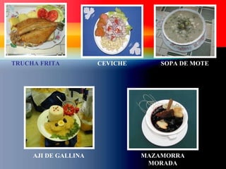 TRUCHA FRITA CEVICHE SOPA DE MOTE AJI DE GALLINA MAZAMORRA MORADA 