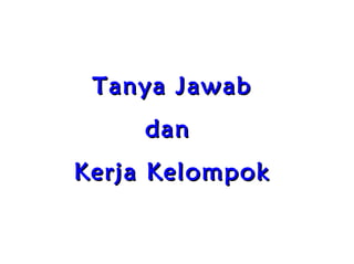 Tanya Jawab  dan  Kerja Kelompok 