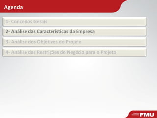 Agenda
1- Conceitos Gerais
2- Análise das Características da Empresa
3- Análise dos Objetivos do Projeto
4- Análise das Restrições de Negócio para o Projeto
 