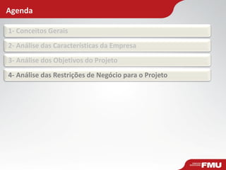 Agenda
1- Conceitos Gerais
2- Análise das Características da Empresa
3- Análise dos Objetivos do Projeto
4- Análise das Restrições de Negócio para o Projeto
 