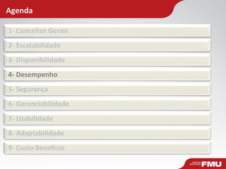 Agenda
1- Conceitos Gerais
2- Escalabilidade
3- Disponibilidade
4- Desempenho
5- Segurança
6- Gerenciabilidade
7- Usabilidade
8- Adaptabilidade
9- Custo Benefício
 