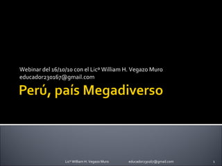 Webinar del 16/10/10 con el Licº William H. Vegazo Muro [email_address] Licº William H. Vegazo Muro  [email_address] 
