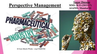 Sagar Dusane
MMS- B-11-(2015-17)
AIAIMS- Mumbai 01
Perspective Management
 