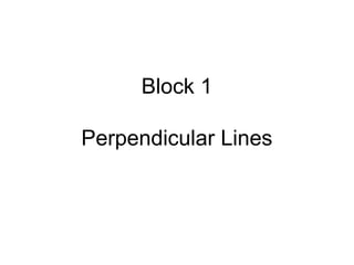 Block 1
Perpendicular Lines
 