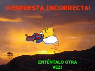 ¡RESPUESTA INCORRECTA!
¡INTÉNTALO OTRA
VEZ!
 