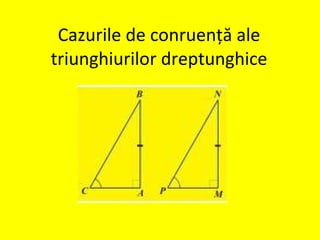 C a zurile de conruen ță ale triunghiurilor dreptunghice 
