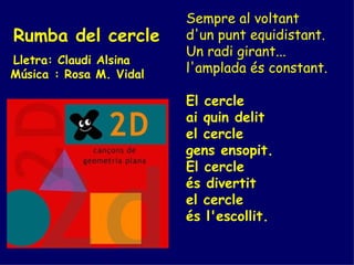   Rumba del cercle Lletra: Claudi Alsina Música : Rosa M. Vidal Sempre al voltant d'un punt equidistant. Un radi girant......