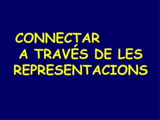 CONNECTAR  A TRAVÉS DE LES REPRESENTACIONS 