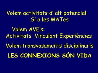 Volem activitats d’ alt potencial:  Sí a les MATes Volem AVE’s:  Activitats  Vinculant Experiències  Volem transvasaments ...