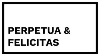 PERPETUA &
FELICITAS
 