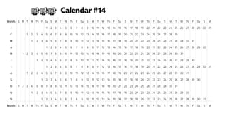 Month S M T W Th F Sa S M T W Th F Sa S M T W Th F Sa S M T W Th F Sa S M T W Th F Sa S M
J 1 2 3 4 5 6 7 8 9 10 11 12 13 14 15 16 17 18 19 20 21 22 23 24 25 26 27 28 29 30 31
F 1 2 3 4 5 6 7 8 9 10 11 12 13 14 15 16 17 18 19 20 21 22 23 24 25 26 27 28 29
M 1 2 3 4 5 6 7 8 9 10 11 12 13 14 15 16 17 18 19 20 21 22 23 24 25 26 27 28 29 30 31
A 1 2 3 4 5 6 7 8 9 10 11 12 13 14 15 16 17 18 19 20 21 22 23 24 25 26 27 28 29 30
M 1 2 3 4 5 6 7 8 9 10 11 12 13 14 15 16 17 18 19 20 21 22 23 24 25 26 27 28 29 30 31
J 1 2 3 4 5 6 7 8 9 10 11 12 13 14 15 16 17 18 19 20 21 22 23 24 25 26 27 28 29 30
J 1 2 3 4 5 6 7 8 9 10 11 12 13 14 15 16 17 18 19 20 21 22 23 24 25 26 27 28 29 30 31
A 1 2 3 4 5 6 7 8 9 10 11 12 13 14 15 16 17 18 19 20 21 22 23 24 25 26 27 28 29 30 31
S 1 2 3 4 5 6 7 8 9 10 11 12 13 14 15 16 17 18 19 20 21 22 23 24 25 26 27 28 29 30
O 1 2 3 4 5 6 7 8 9 10 11 12 13 14 15 16 17 18 19 20 21 22 23 24 25 26 27 28 29 30 31
N 1 2 3 4 5 6 7 8 9 10 11 12 13 14 15 16 17 18 19 20 21 22 23 24 25 26 27 28 29 30
D 1 2 3 4 5 6 7 8 9 10 11 12 13 14 15 16 17 18 19 20 21 22 23 24 25 26 27 28 29 30 31
Month S M T W Th F Sa S M T W Th F Sa S M T W Th F Sa S M T W Th F Sa S M T W Th F Sa S M
``` Calendar #14
 