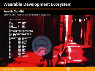 Amish Gandhi
amish@perpetualny.com
www.perpetualny.com
Wearable Development Ecosystem
Keynote Talk
 