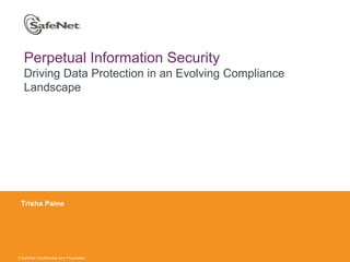 Perpetual Information SecurityDriving Data Protection in an Evolving Compliance Landscape Trisha Paine 