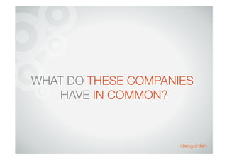 WHAT DO THESE COMPANIES
HAVE IN COMMON?
 