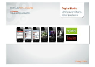 Digital Radio
Online promotions,"
order products
DIGITAL IS NOT A CHANNEL
// EXAMPLE:
THE ADVERTISING INDUSTRY
 