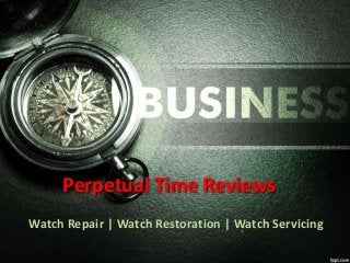 Perpetual Time Reviews
Watch Repair | Watch Restoration | Watch Servicing
 