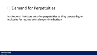 II. Demand for Perpetuities
Institutional investors are after perpetuities as they can pay higher
multiples for returns over a longer time horizon
Perpetuities
Build or Buy
 