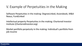 V. Example of Perpetuities in the Making
Software Perpetuities in the making: DegreeLinked, Asiansbook, M&A
Nexus, FundLinked
Intellectual property Perpetuities in the making: Chartered Investor
Institute (CharteredInvestor.org)
Market portfolio perpetuity in the making: Individual's portfolio from
job income
Perpetuities
Build or Buy
 