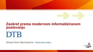 Zaokret prema modernom informatiziranom
poslovanju
 
