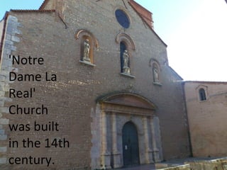 'Notre
Dame La
Real'
Church
was built
in the 14th
century.

 